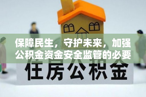 甘州保障民生，守护未来，加强公积金资金安全监管的必要性与实践