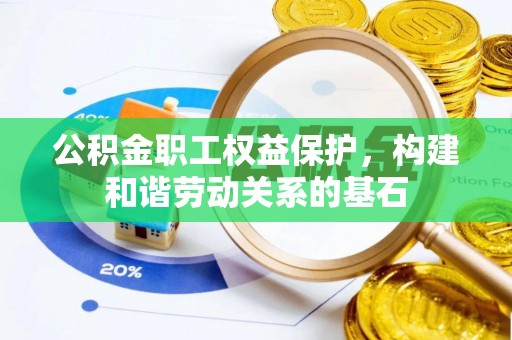 甘州公积金职工权益保护，构建和谐劳动关系的基石