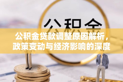 甘州公积金贷款调整原因解析，政策变动与经济影响的深度探讨