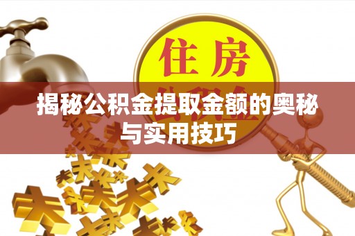 甘州揭秘公积金提取金额的奥秘与实用技巧