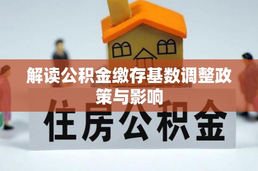 甘州解读公积金缴存基数调整政策与影响