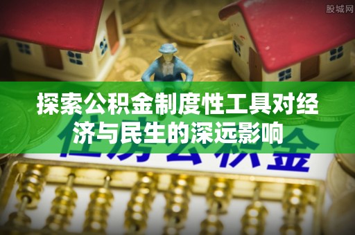 甘州探索公积金制度性工具对经济与民生的深远影响