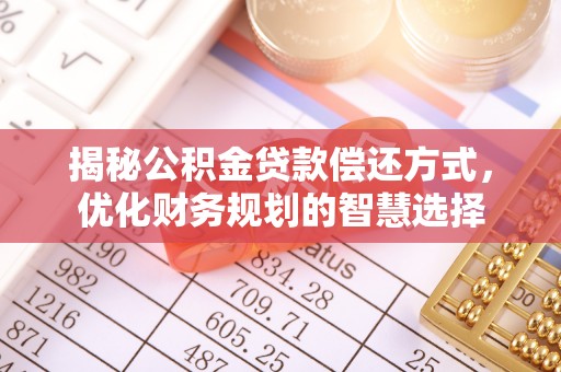甘州揭秘公积金贷款偿还方式，优化财务规划的智慧选择