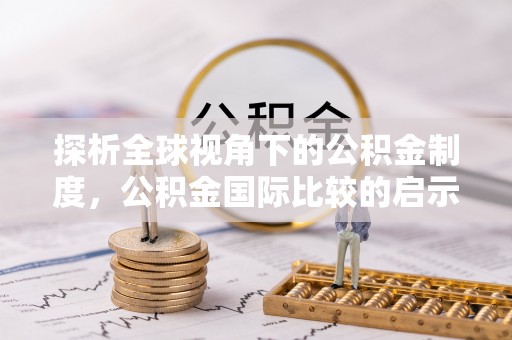 甘州探析全球视角下的公积金制度，公积金国际比较的启示与借鉴