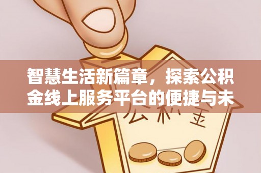甘州智慧生活新篇章，探索公积金线上服务平台的便捷与未来