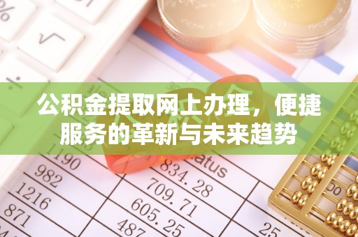 甘州公积金提取网上办理，便捷服务的革新与未来趋势