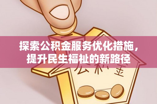 甘州探索公积金服务优化措施，提升民生福祉的新路径