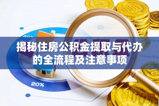 甘州揭秘住房公积金提取与代办的全流程及注意事项