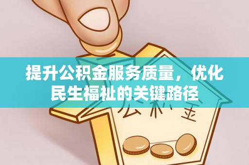 甘州提升公积金服务质量，优化民生福祉的关键路径