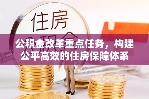甘州公积金改革重点任务，构建公平高效的住房保障体系