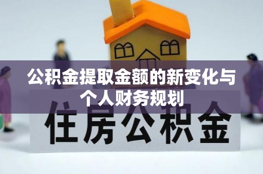 甘州公积金提取金额的新变化与个人财务规划