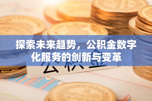 甘州探索未来趋势，公积金数字化服务的创新与变革