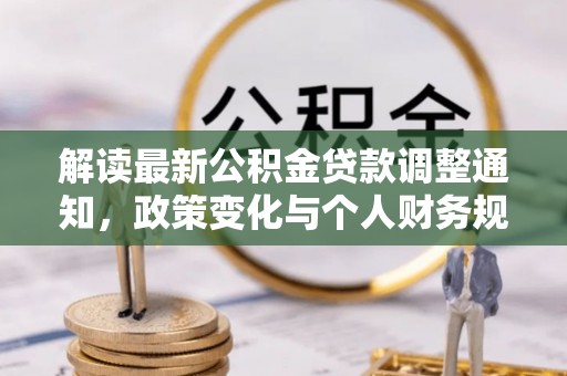 甘州解读最新公积金贷款调整通知，政策变化与个人财务规划