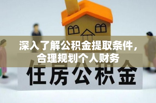 甘州深入了解公积金提取条件，合理规划个人财务