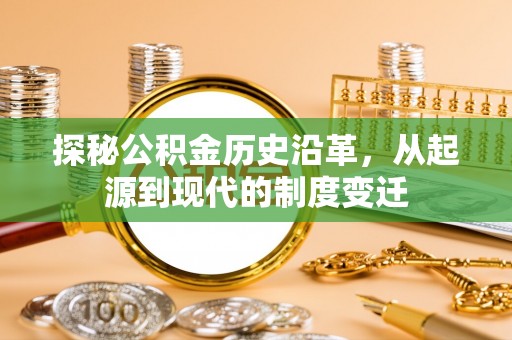 甘州探秘公积金历史沿革，从起源到现代的制度变迁