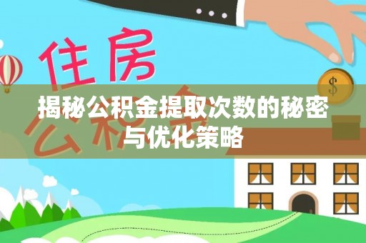 甘州揭秘公积金提取次数的秘密与优化策略