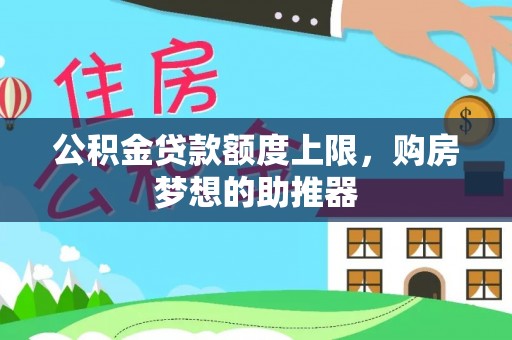 甘州公积金贷款额度上限，购房梦想的助推器