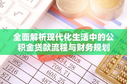 甘州全面解析现代化生活中的公积金贷款流程与财务规划