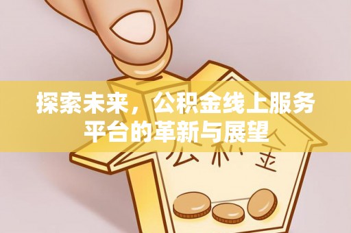 甘州探索未来，公积金线上服务平台的革新与展望
