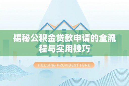 甘州揭秘公积金贷款申请的全流程与实用技巧