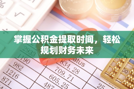 甘州掌握公积金提取时间，轻松规划财务未来