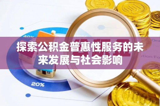 甘州探索公积金普惠性服务的未来发展与社会影响