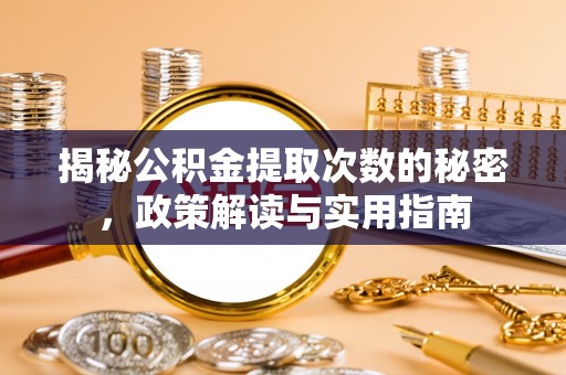 甘州揭秘公积金提取次数的秘密，政策解读与实用指南