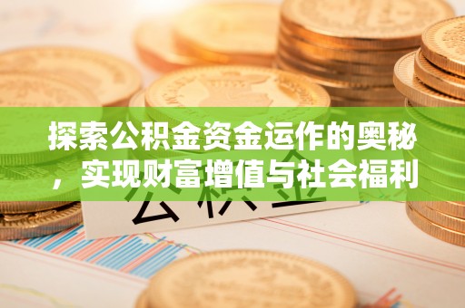 甘州探索公积金资金运作的奥秘，实现财富增值与社会福利双赢