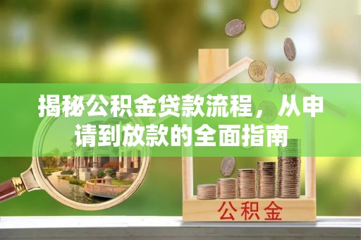 甘州揭秘公积金贷款流程，从申请到放款的全面指南