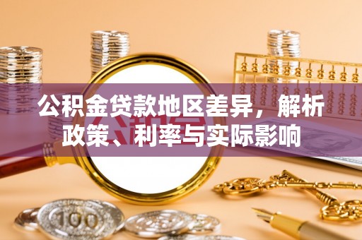 甘州公积金贷款地区差异，解析政策、利率与实际影响