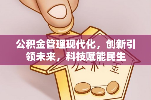 甘州公积金管理现代化，创新引领未来，科技赋能民生