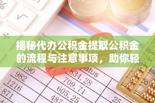 甘州揭秘代办公积金提取公积金的流程与注意事项，助你轻松拿回属于你的钱