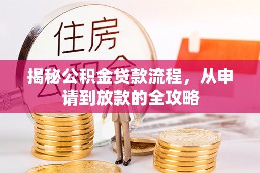 甘州揭秘公积金贷款流程，从申请到放款的全攻略