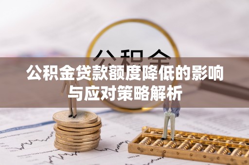 甘州公积金贷款额度降低的影响与应对策略解析