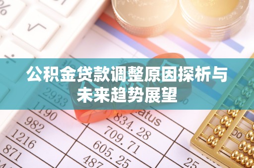 甘州公积金贷款调整原因探析与未来趋势展望