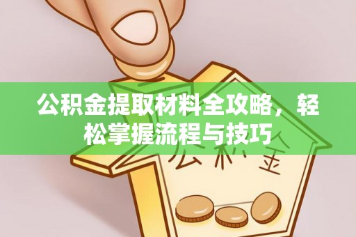 甘州公积金提取材料全攻略，轻松掌握流程与技巧