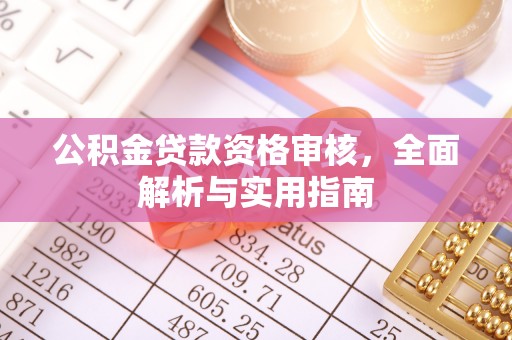 甘州公积金贷款资格审核，全面解析与实用指南