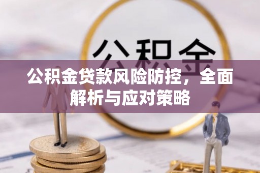 甘州公积金贷款风险防控，全面解析与应对策略