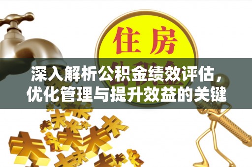甘州深入解析公积金绩效评估，优化管理与提升效益的关键路径
