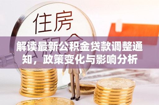 甘州解读最新公积金贷款调整通知，政策变化与影响分析