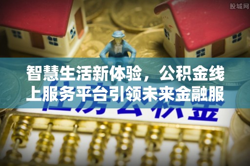 甘州智慧生活新体验，公积金线上服务平台引领未来金融服务