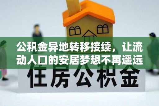 甘州公积金异地转移接续，让流动人口的安居梦想不再遥远