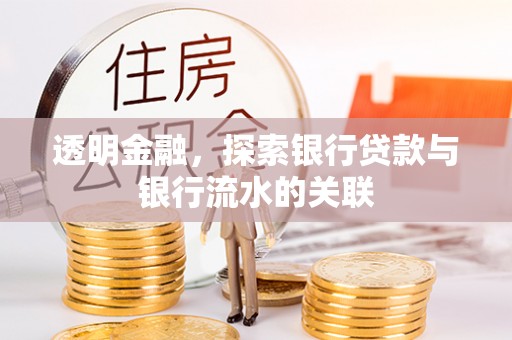 甘州透明金融，探索银行贷款与银行流水的关联
