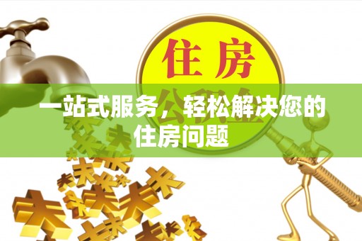 甘州一站式服务，轻松解决您的住房问题