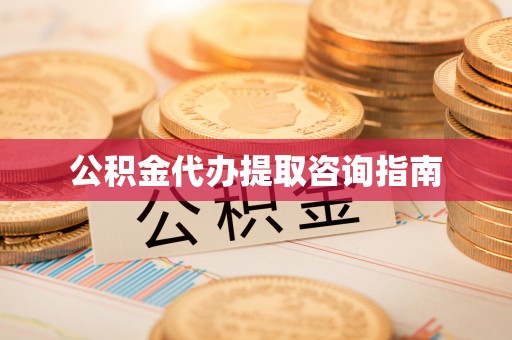 甘州公积金代办提取咨询指南