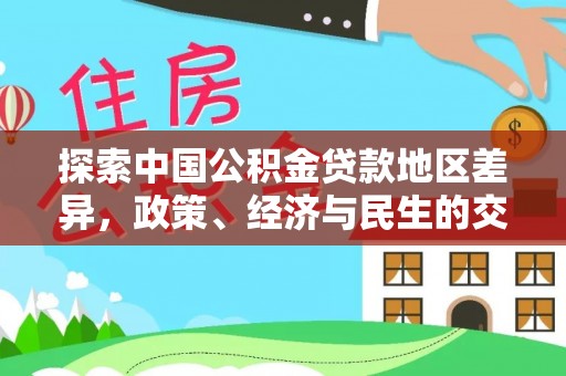 甘州探索中国公积金贷款地区差异，政策、经济与民生的交织影响