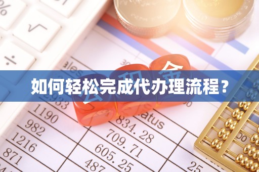 甘州如何轻松完成代办理流程？