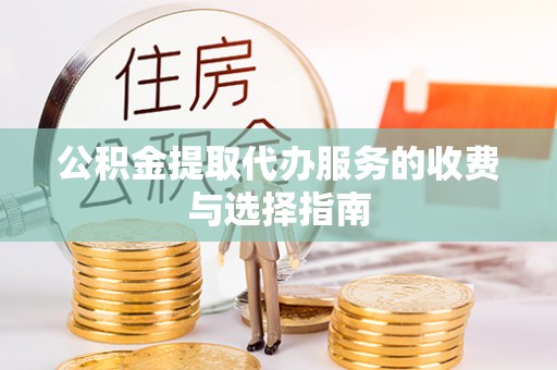 甘州公积金提取代办服务的收费与选择指南