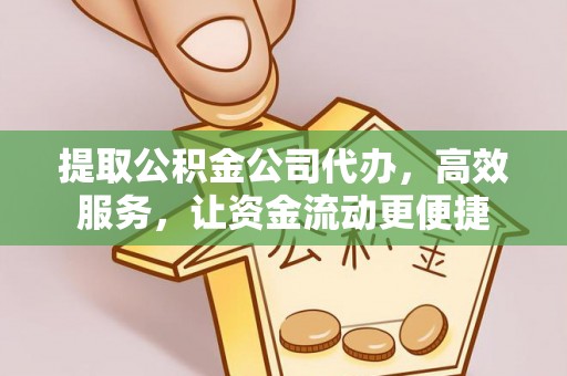 甘州提取公积金公司代办，高效服务，让资金流动更便捷