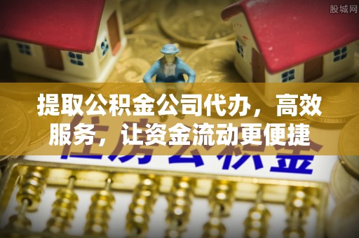 甘州提取公积金公司代办，高效服务，让资金流动更便捷